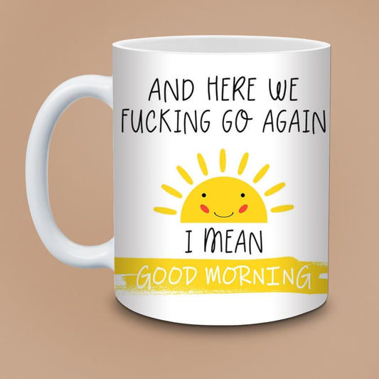 Funny "Here We F*cking Go Again" Mug - Sarcastic Good Morning Coffee Cup