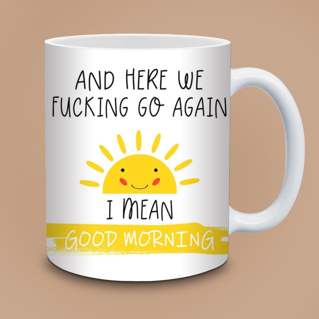 Funny "Here We F*cking Go Again" Mug - Sarcastic Good Morning Coffee Cup