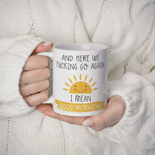 Funny "Here We F*cking Go Again" Mug - Sarcastic Good Morning Coffee Cup
